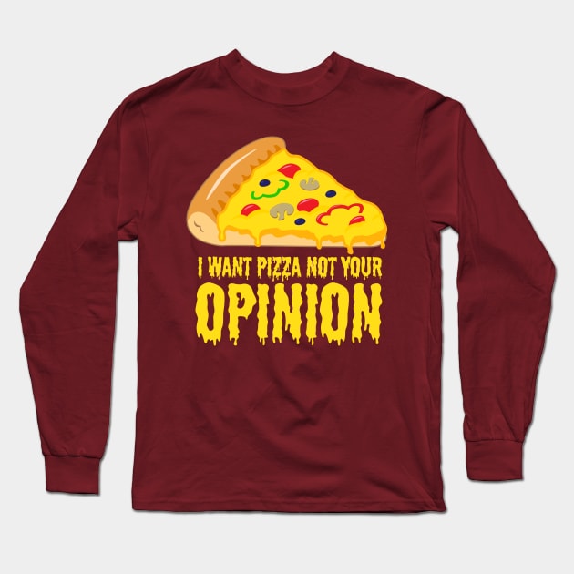 I want Pizza not your opinion - Funny Pizza Shirts and Gifts Long Sleeve T-Shirt by Shirtbubble